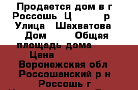 Продается дом в г. Россошь. Ц.2650000 р. › Улица ­ Шахватова › Дом ­ 53 › Общая площадь дома ­ 80 › Цена ­ 2 650 000 - Воронежская обл., Россошанский р-н, Россошь г. Недвижимость » Дома, коттеджи, дачи продажа   